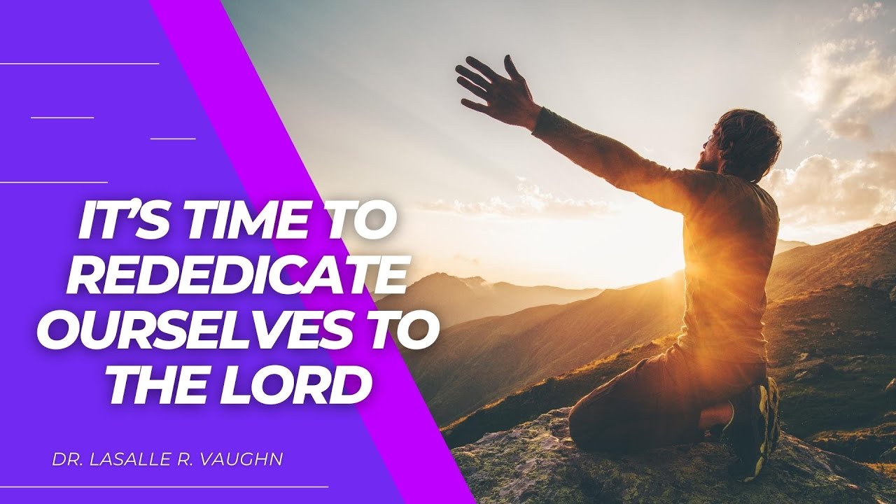 It's Time to Rededicate Ourselves to the Lord