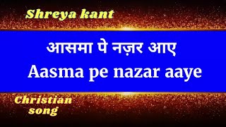 Aasma pe nazar aaye(Christian song)Shreya kant &am