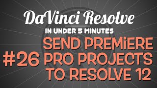DaVinci Resolve in Under 5 Minutes: Sending Premiere Pro Projects to Resolve 12