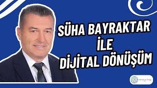 Süha Bayraktar ile Dijital Dönüşüm