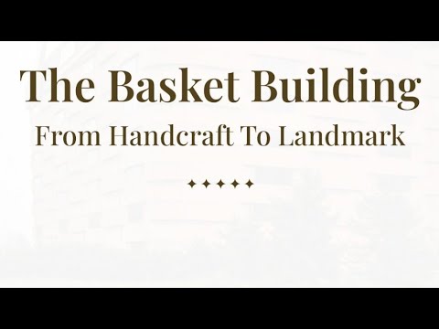 The Basket Building From Handcraft to Landmark