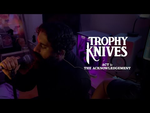 Trophy Knives - Act 1: The Acknowledgement (LIVE)