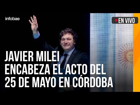Javier Milei encabeza el acto del 25 de mayo en Córdoba