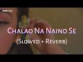 Chalao Na Naino Se Baan Re (Slowed Ñ Reverb)