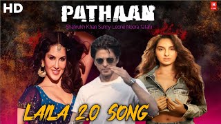 Pathan Iteam Song : Laila 2.0 | Shahhrukh khan | Noora Fatehi | Sunny Leone | Pathan Song