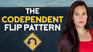 The Codependent Flip Pattern in Relationships