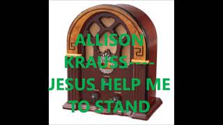 ALLISON KRAUSS    JESUS HELP ME TO STAND