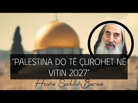 2027 viti i çlirimit të Palestinës - Pse dhe si? | Hoxhë Sadullah Bajrami