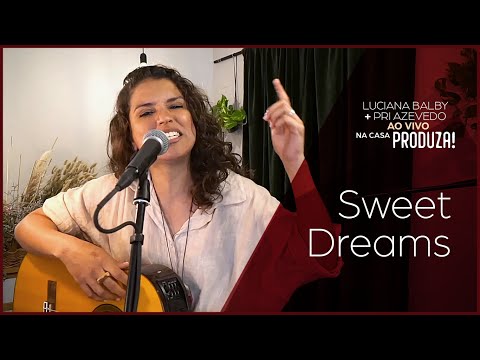 Luciana+Pri | Sweet Dreams / Todo o amor que houver nessa vida | AO VIVO @produza.pt