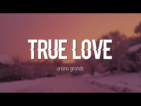 True Love - Ariana Grande escrita como se canta