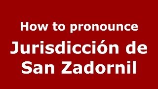How to pronounce Jurisdicción De San Zadornil