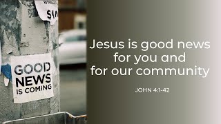 Jesus is good news for you and for our community