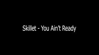 Skillet - You Ain&#39;t Ready (Lyrics)
