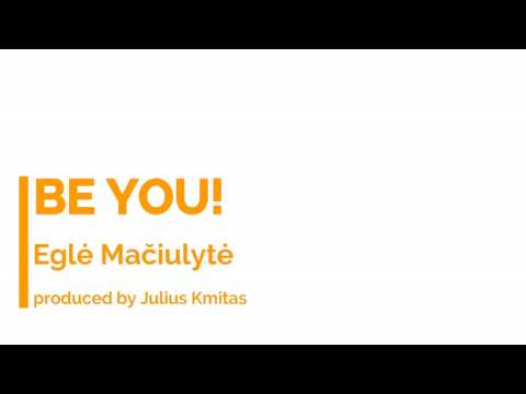 Eglė Mačiulytė - Be you!