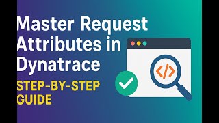 Master Request Attributes in Dynatrace – Step-by-Step Guide!