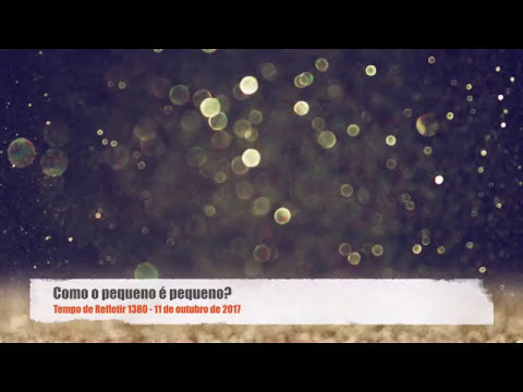 Tempo de Refletir 1380 - Como o pequeno é pequeno?