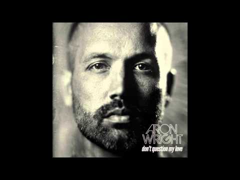 Aron Wright-Don't question my love