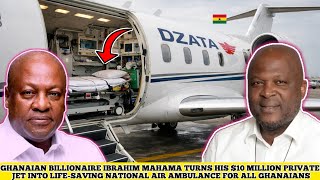 GHANAIAN BILLIONAIRE IBRAHIM TURN $10MILLION PRIVATE JET INTO LIFE-SAVING AIR AMBULANCE FOR CITIZENS