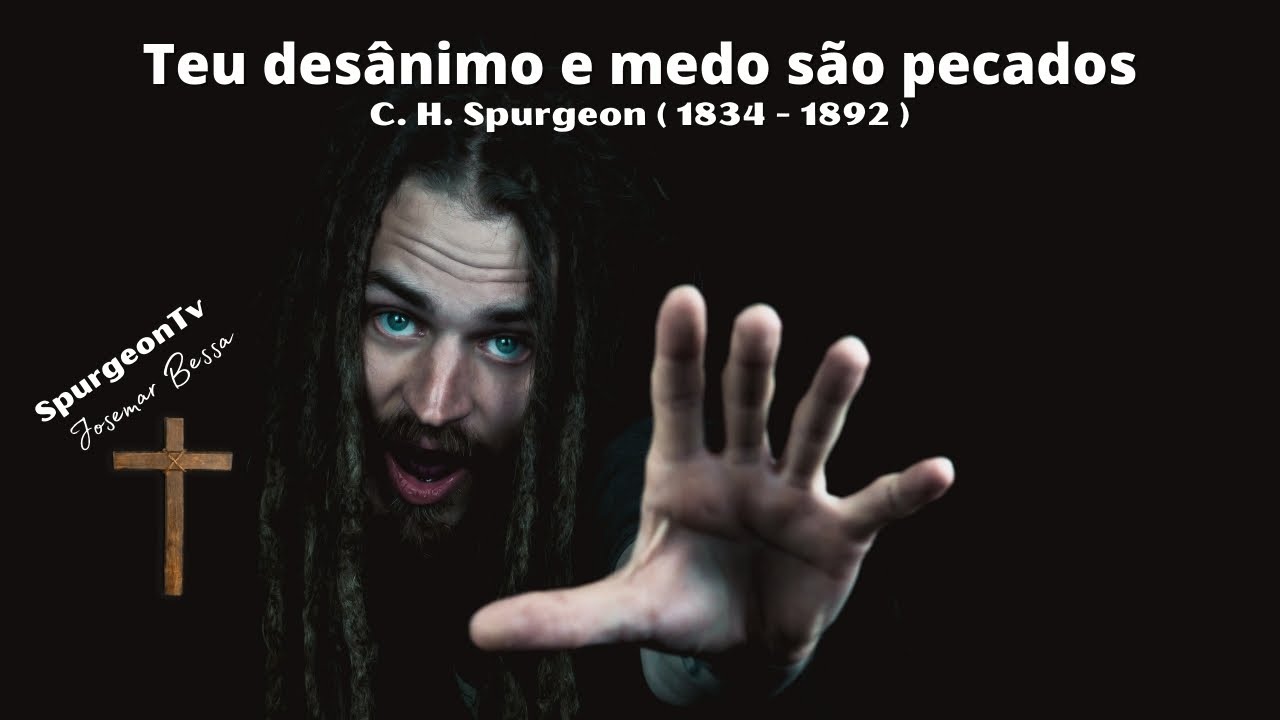 Teu Desânimo e Medo são Pecados | C. H. Spurgeon ( 1834 - 1892 )