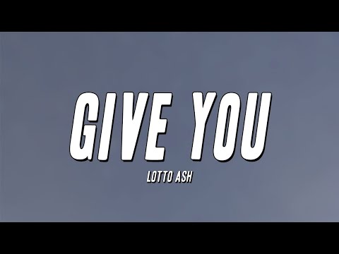 Lotto Ash - Give You (Lyrics)