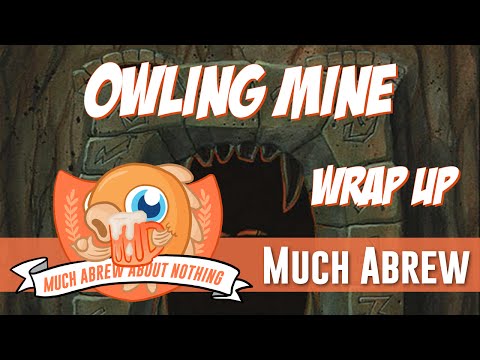 Much Abrew About Nothing: Owling Mine (Wrap Up)