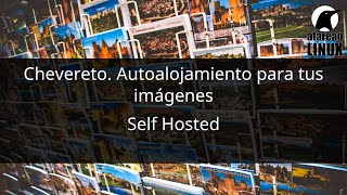 Chevereto. Autoalojamiento para tus imágenes. Self Hosted.