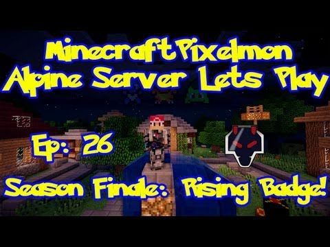 Pixelmon (Pokemon Mod) Alpine Server Lets Play - Season Finale, The Rising Badge!