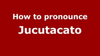 How to pronounce Jucutacato