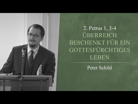 Überreich beschenkt für ein gottesfürchtiges Leben (2. Petrus 1, 3-4) - Peter Schild