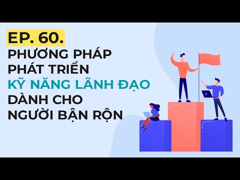 PHƯƠNG PHÁP PHÁT TRIỂN KỸ NĂNG LÃNH ĐẠO DÀNH CHO NGƯỜI BẬN RỘN | EP. 60
