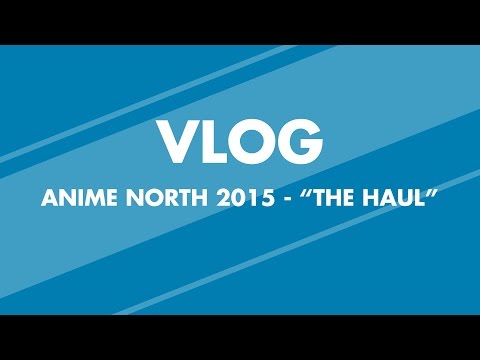 Vlog: Anime North 2015 - THE HAUL