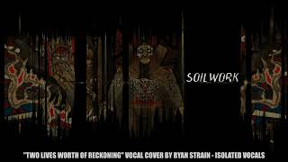 (ISOLATED VOCALS) Two Lives Worth of Reckoning - SOILWORK Vocal Cover by Ryan Strain