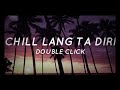 Chill - Double Click (Lyrics) Chill Lang Ta Diri (Tiktok Song)