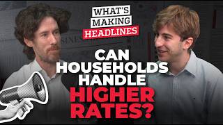 Video podcast: What’s Making Headlines – Can households handle higher rates?