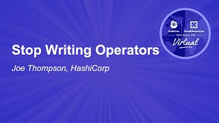 Stop Writing Operators - Joe Thompson, HashiCorp