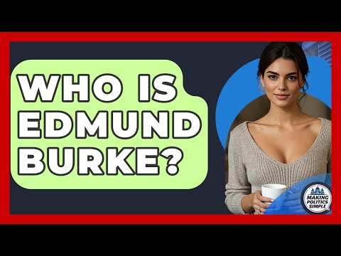 Who Is Edmund Burke? - Making Politics Simple