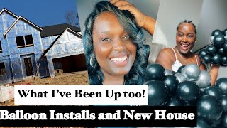 What I've been up too | Balloon Installs and Our New House