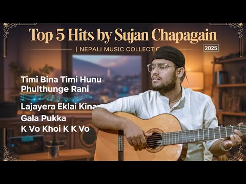 🎵 Top 5 Hits by Sujan Chapagain | Nepali Music Collection 2025 🇳🇵🎸