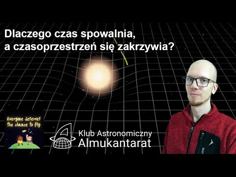 Dlaczego czas spowalnia, a czasoprzestrzeń się zakrzywia?