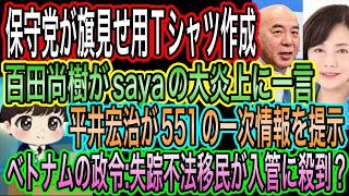 【日本保守党】百田尚樹がsayaの大炎上に一言！平井宏治は551の一次情報を提示／保守党がTシャツを作成／ベトナムの政令で失踪不法移民が入管に殺到？