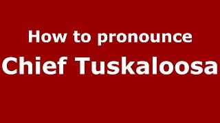 How to pronounce Chief Tuskaloosa
