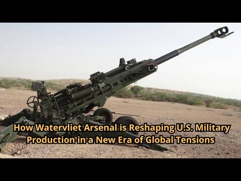 Forging the Future How Watervliet Arsenal is Reshaping U S  Military Production in a New Era of Glob