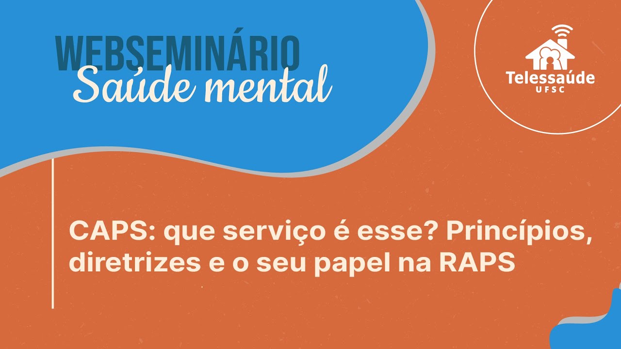 Webseminário - CAPS: que serviço é esse? Princípios, diretrizes e o seu papel na RAPS