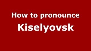 How to pronounce Kiselyovsk