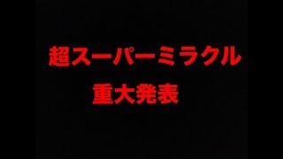 超スーパーミラクル重大発表