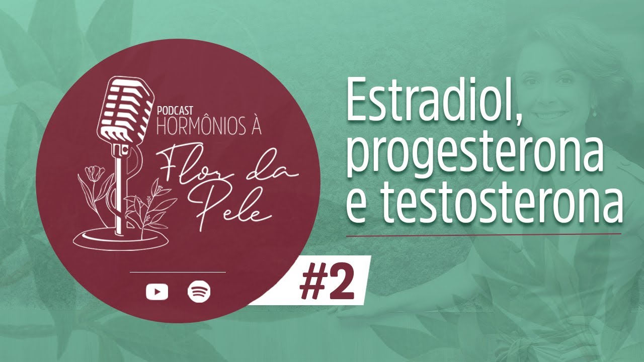 Hormônios à flor da pele #2: estradiol, progesterona e testosterona | Dra Patricia Bretz