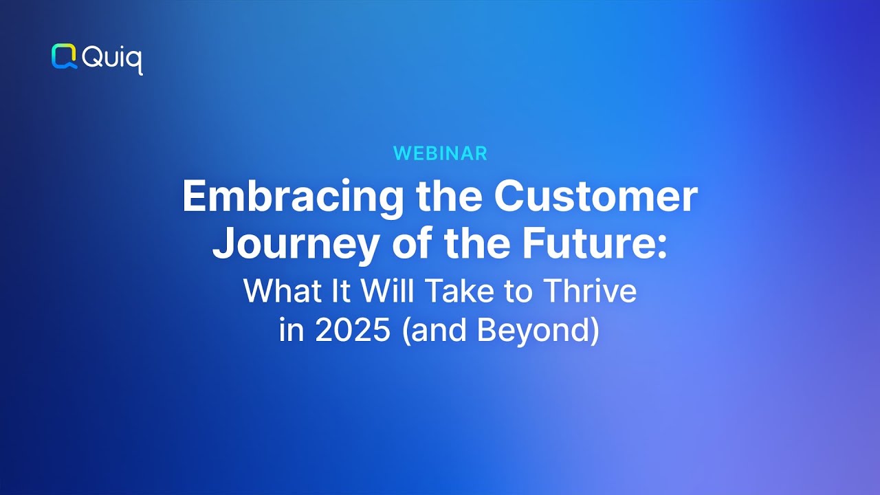 Embracing the Customer Journey of the Future: What It Will Take to Thrive in 2025 (and Beyond) |Quiq