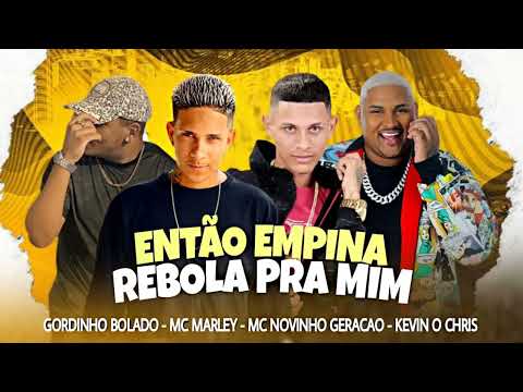 MC MARLEY E GORDINHO BOLADO E NOVINHO GERACAO E KEVIN O CHRIS - ENTÃO EMPINA REBOLA PRA MIM