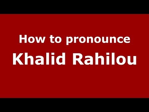 How to pronounce Khalid Rahilou (Arabic/Morocco) - PronounceNames.com