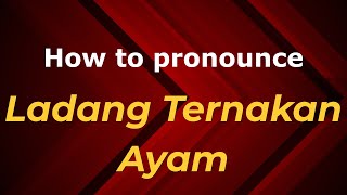 How to pronounce Ladang Ternakan Ayam